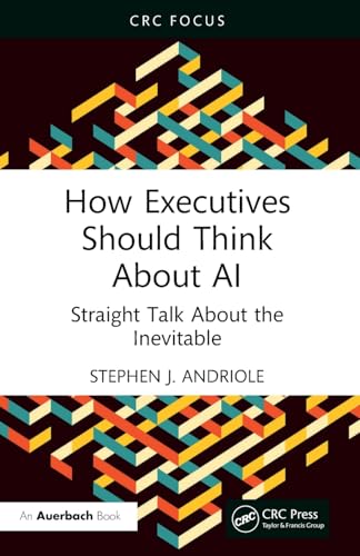 How Executives Should Think About AI : Straight Talk About the Inevitable