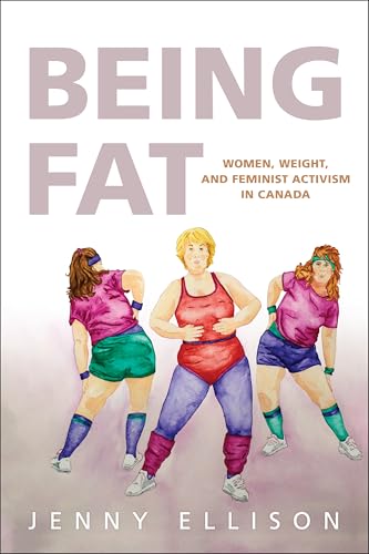 Being Fat : Women, Weight, and Feminist Activism in Canada