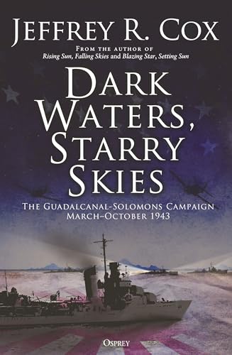Dark Waters, Starry Skies : The Guadalcanal-Solomons Campaign, March–October 1943