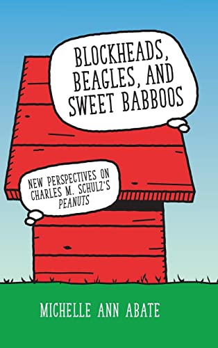 Blockheads, Beagles, and Sweet Babboos : New Perspectives on Charles M. Schulz's Peanuts