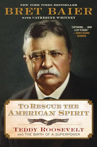 To Rescue the American Spirit : Teddy Roosevelt and the Birth of a Superpower