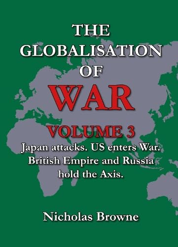 The Globalisation of War : Japan Attacks, US Enters War, British Empire and Russia Holds Axis : Vol. 3