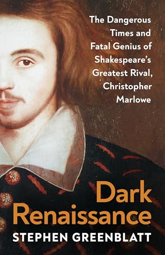 Dark Renaissance : The Dangerous Times and Fatal Genius of Shakespeare’s Greatest Rival, Christopher Marlowe