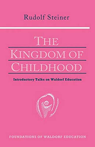 The Kingdom of Childhood: Seven Lectures and Answers to Questions Given in Torquay, August 12-20, 1924: Introductory Talks on Waldorf Education (Cw 311): 21 (Foundations of Waldorf Education)