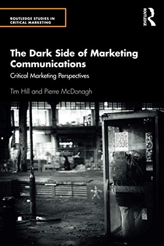The Dark Side of Marketing Communications: Critical Marketing Perspectives (Routledge Studies in Critical Marketing)