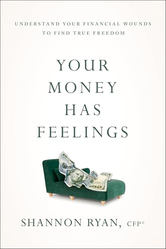 Your Money Has Feelings : Understand Your Financial Wounds to Find True Freedom