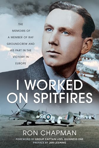 I Worked on Spitfires : The Memoirs of a Member of RAF Groundcrew and his Part in the Victory in Europe