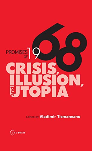 Promises of 1968 : Crisis, Illusion and Utopia