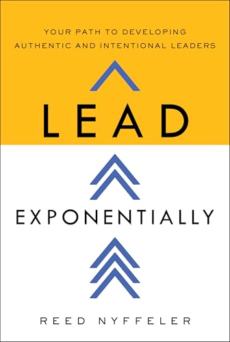 Lead Exponentially : Your Path to Developing Authentic and Intentional Leaders