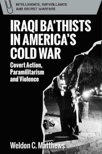 Iraqi Ba‘thists in America’s Cold War : Covert Action, Paramilitarism and Violence