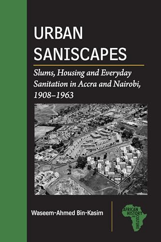 Urban Saniscapes : Slums, Housing and Everyday Sanitation in Accra and Nairobi, 1908–1963