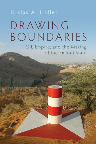 Drawing Boundaries : Oil, Empire, and the Making of the Emirati State