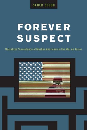 Forever Suspect : Racialized Surveillance of Muslim Americans in the War on Terror