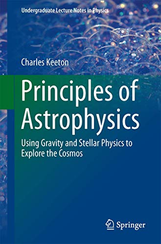 Principles of Astrophysics: Using Gravity and Stellar Physics to Explore the Cosmos (Undergraduate Lecture Notes in Physics)