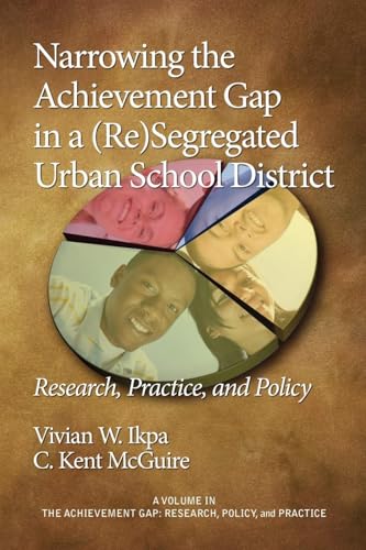 Narrowing the Achievement Gap in a (Re) Segregated Urban School District : Research, Policy and Practice