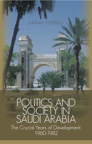 Politics and Society in Saudi Arabia : The Crucial Years of Development, 1960-1982