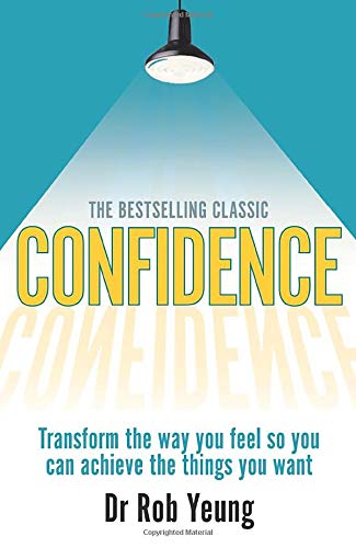Confidence:Transform the way you feel so you can achieve the things you want