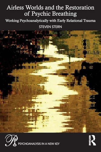 Airless Worlds and the Restoration of Psychic Breathing : Working Psychoanalytically with Early Relational Trauma