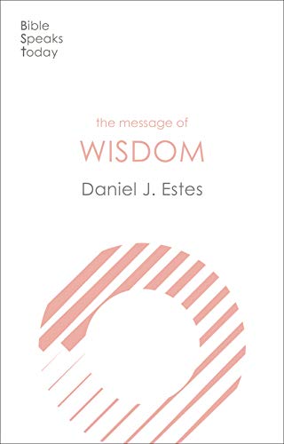 The Message of Wisdom: Learning and Living The Way of The Lord (The Bible Speaks Today Themes)
