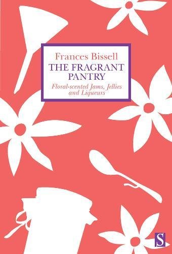 The Fragrant Pantry : Floral Scented Jams, Jellies and Liqueurs