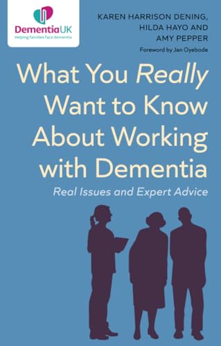 What You Really Want to Know About Working with Dementia : Real Issues and Expert Advice