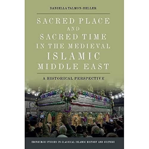 Sacred Place and Sacred Time in the Medieval Islamic Middle East : A Historical Perspective