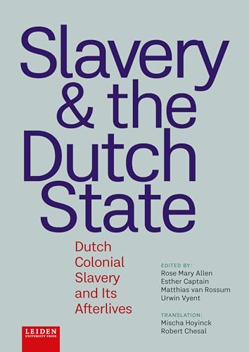 Slavery and the Dutch State : Dutch Colonial Slavery and Its Afterlives