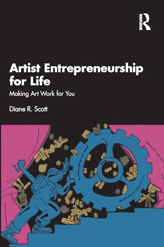 Artist Entrepreneurship for Life : Making Art Work for You