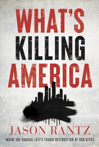 What’s Killing America : Inside the Radical Left's Tragic Destruction of Our Cities