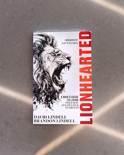 Lionhearted : A Man's Guide to Living Focused, Fulfilled, and Fearless