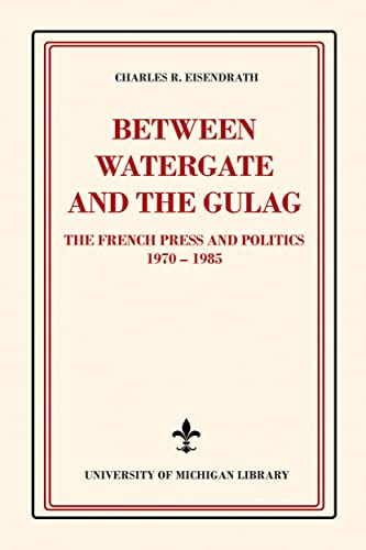 Between Watergate and the Gulag : The French Press and Politics, 1970–1985