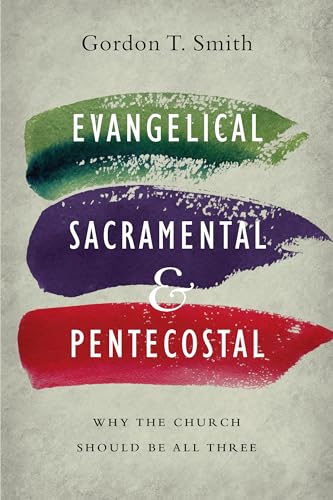 Evangelical, Sacramental, and Pentecostal – Why the Church Should Be All Three