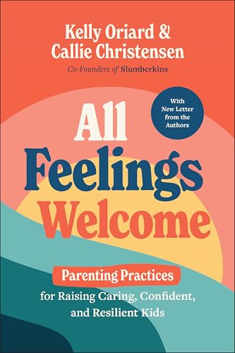 All Feelings Welcome : Parenting Practices for Raising Caring, Confident, and Resilient Kids