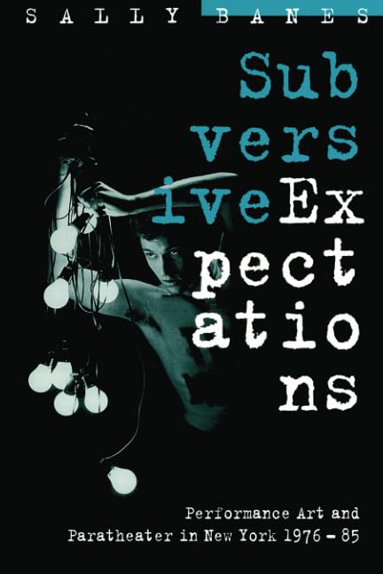 Subversive Expectations : Performance Art and Paratheater in New York, 1976-85