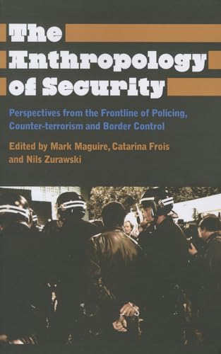 The Anthropology of Security : Perspectives from the Frontline of Policing, Counter-terrorism and Border Control