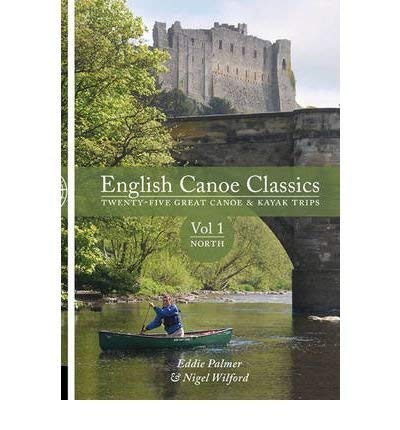 English Canoe Classics : Twenty-five Great Canoe & Kayak Trips North v. 1