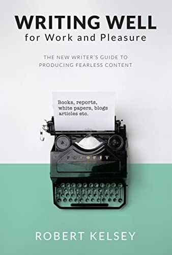 Writing Well for Work and Pleasure : The New Writer's Guide to Producing Great Content