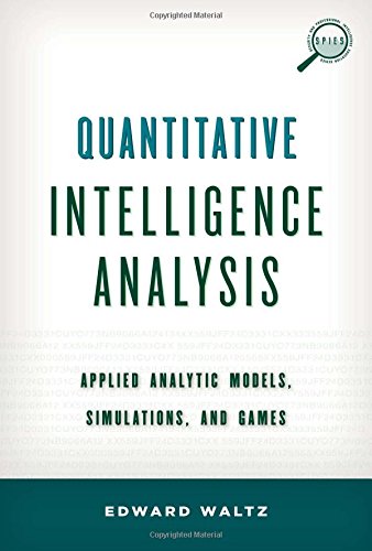 Quantitative Intelligence Analysis: Applied Analytic Models, Simulations and Games (Security and Professional Intelligence Education Series)