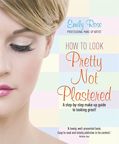 How To Look Pretty Not Plastered : A Step-by Step Make-up Guide to Looking Great!