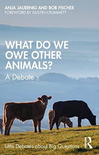 What Do We Owe Other Animals?: A Debate (Little Debates about Big Questions)