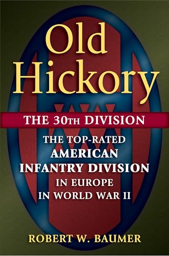 Old Hickory: The 30th Division: the Top-Rated American Infantry Division in Europe in World War II