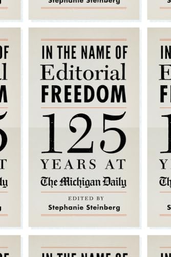 In the Name of Editorial Freedom : 125 Years at the Michigan Daily