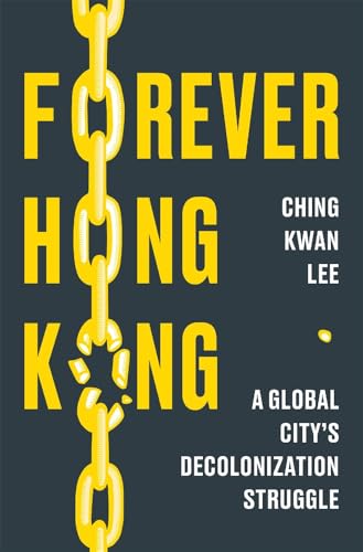 Forever Hong Kong : A Global City's Decolonization Struggle