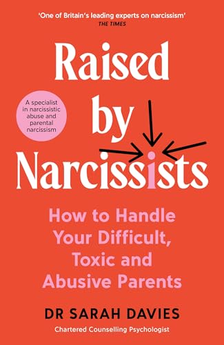 Raised by Narcissists : How to Handle Your Difficult, Toxic and Abusive Parents