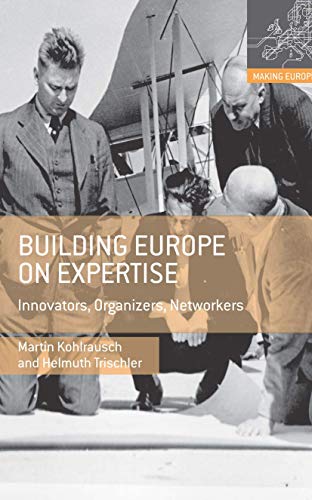 Building Europe on Expertise: Innovators, Organizers, Networkers (Making Europe)