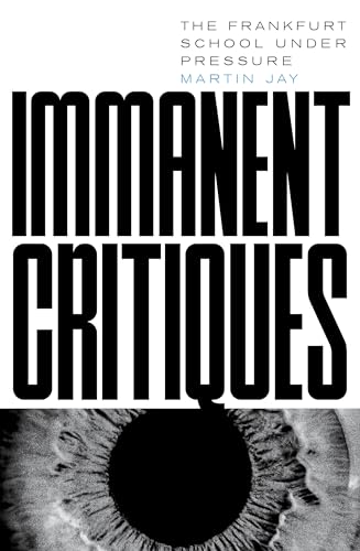 Immanent Critiques : The Frankfurt School under Pressure