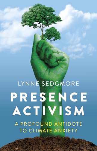 Presence Activism : A Profound Antidote to Climate Anxiety