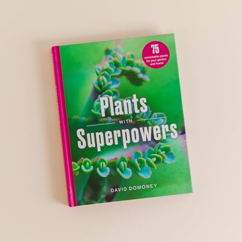 Plants with Superpowers : 75 Remarkable Plants for your Garden and Home