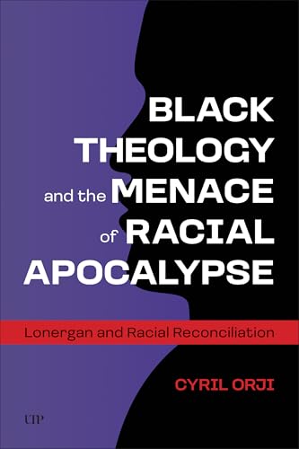 Black Theology and the Menace of Racial Apocalypse : Lonergan and Racial Reconciliation