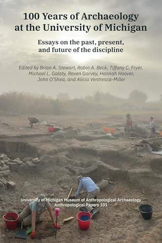 100 Years of Archaeology at the University of Michigan : Essays on the Past, Present, and Future of the Discipline